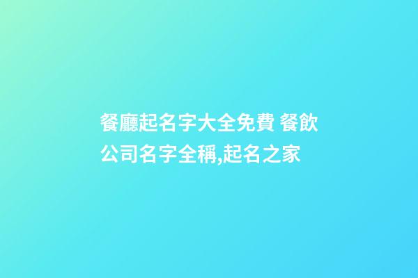 餐廳起名字大全免費 餐飲公司名字全稱,起名之家-第1張-公司起名-玄機派